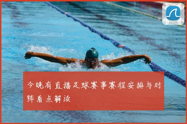 今晚有直播足球赛事赛程安排与对阵看点解读