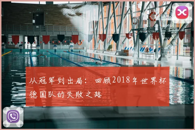 从冠军到出局：回顾2018年世界杯德国队的失败之路