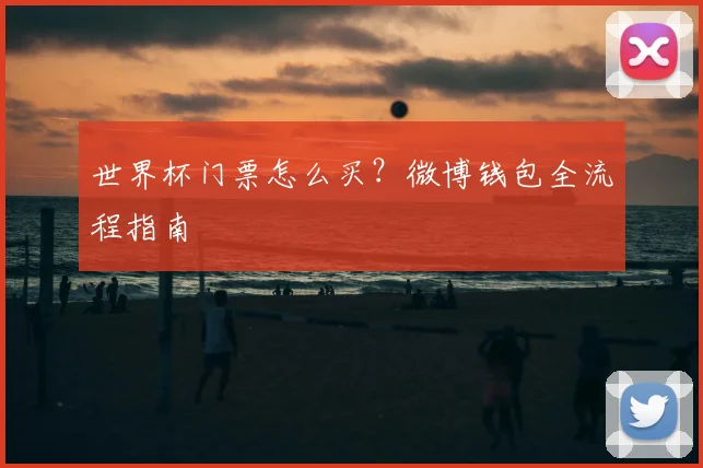世界杯门票怎么买？微博钱包全流程指南